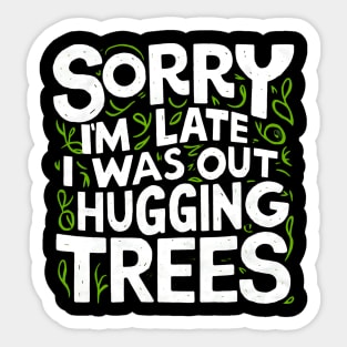 Outdoor Sorry I'm Late I was Out Hugging Trees Sticker